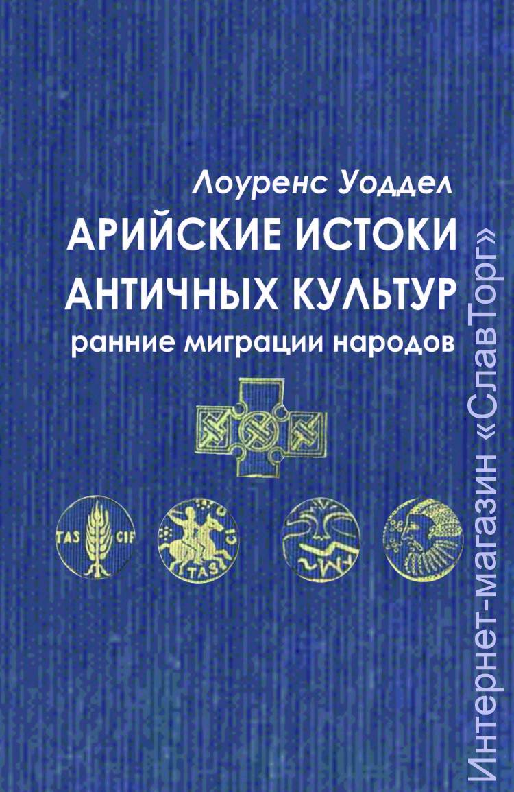 Арийские истоки античных культур. Ранние миграции народов авт. Л.А. Уоддел

288 стр. с илл.

В настоящий сборник вошли четыре работы английского историка Л.А.Уоддела, посвящённые проблеме прародины и ранних миграций индоевропейцев: "Финикийское происхождение бриттов, скоттов, англо-саксов", "Расшифровка индо-шумерских печатей", "Шумерские корни египетской цивилизации" и "Арийско-шумерское происхожде-ние алфавита" (в сокращении). Согласно основной концепции автора прародина индоевропейцев находилась в районе Малой Азии - Двуречья, откуда они расселились в разные регионы мира. В современных терминах Уоддел относит шумеров к протоиндоевропейцам – по крайней мере в языковом отношении.